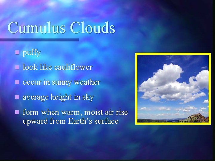 Cumulus Clouds n puffy n look like cauliflower n occur in sunny weather n