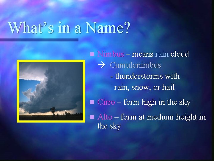What’s in a Name? n Nimbus – means rain cloud Cumulonimbus - thunderstorms with
