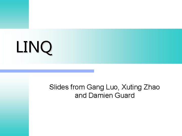 LINQ Slides from Gang Luo, Xuting Zhao and Damien Guard 