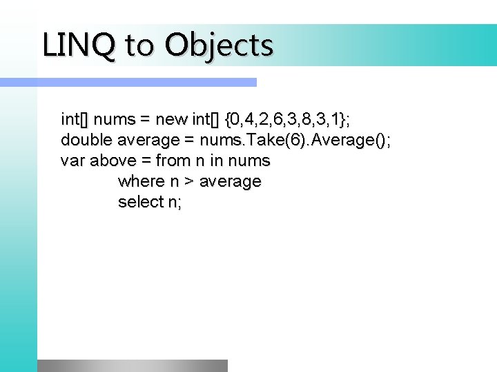 LINQ to Objects int[] nums = new int[] {0, 4, 2, 6, 3, 8,