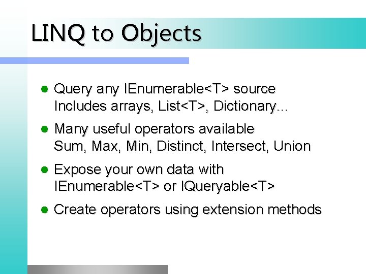 LINQ to Objects l Query any IEnumerable<T> source Includes arrays, List<T>, Dictionary. . .