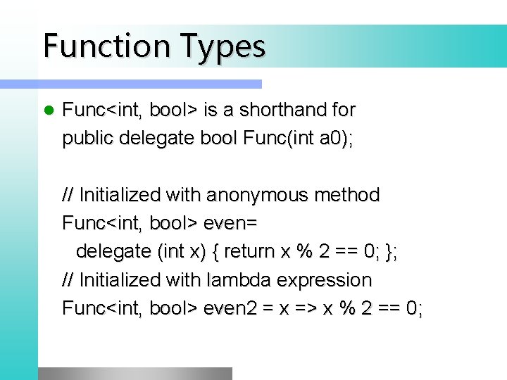 Function Types l Func<int, bool> is a shorthand for public delegate bool Func(int a