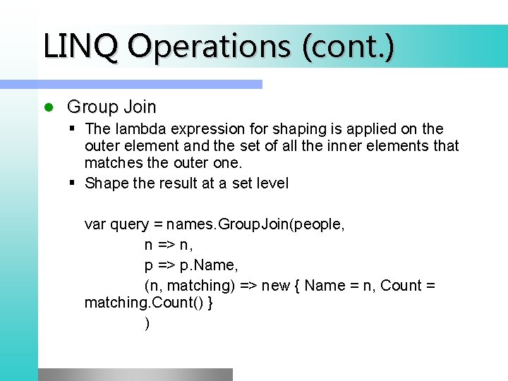 LINQ Operations (cont. ) l Group Join § The lambda expression for shaping is