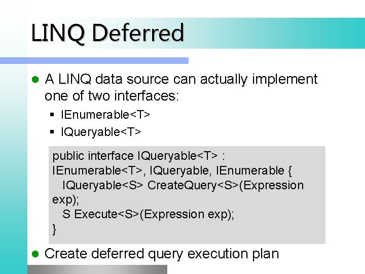 LINQ Deferred l A LINQ data source can actually implement one of two interfaces: