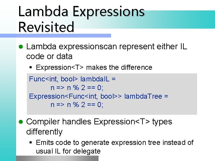 Lambda Expressions Revisited l Lambda expressionscan represent either IL code or data § Expression<T>