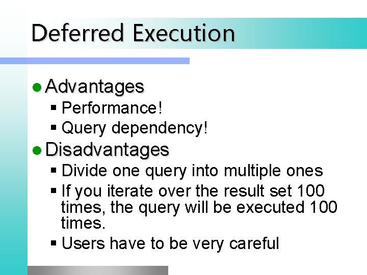 Deferred Execution l Advantages § Performance! § Query dependency! l Disadvantages § Divide one