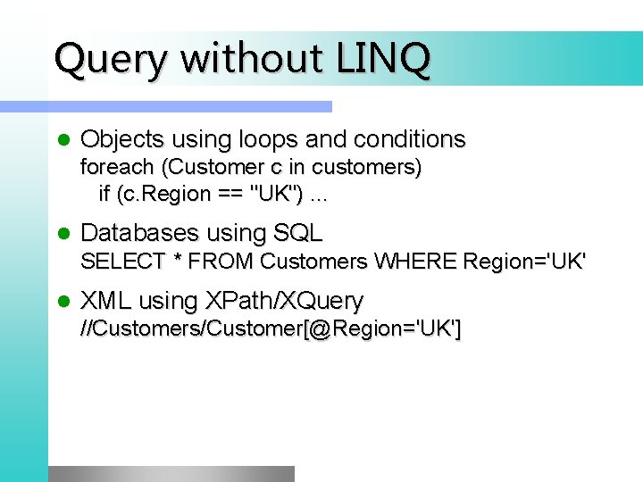 Query without LINQ l Objects using loops and conditions foreach (Customer c in customers)