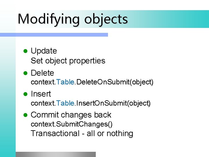 Modifying objects Update Set object properties l Delete l context. Table. Delete. On. Submit(object)