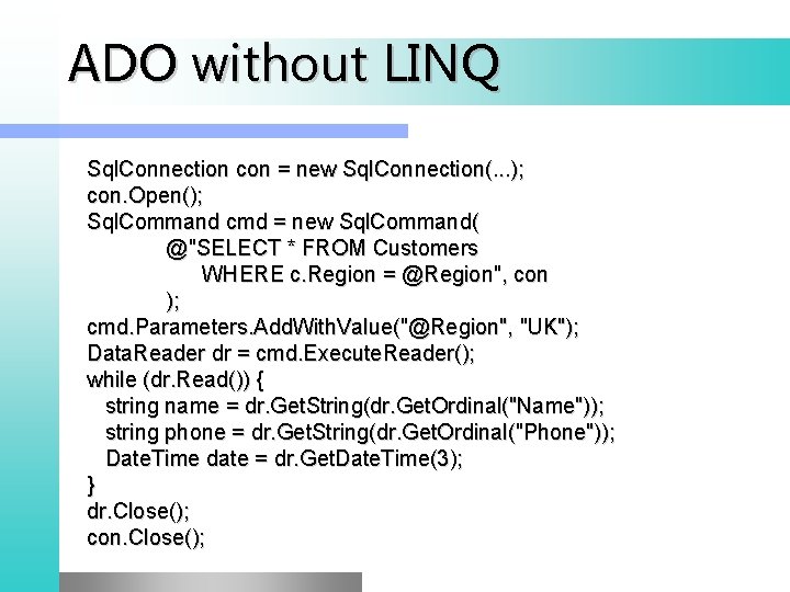 ADO without LINQ Sql. Connection con = new Sql. Connection(. . . ); con.