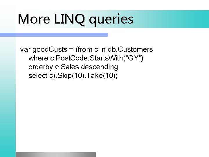 More LINQ queries var good. Custs = (from c in db. Customers where c.