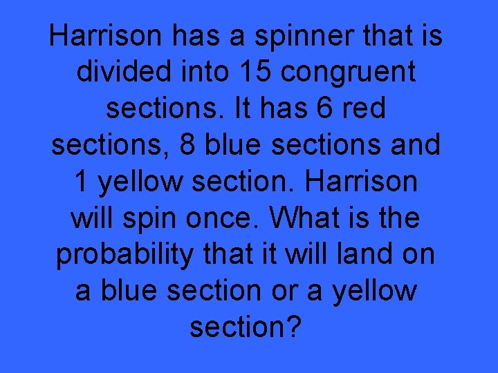 Harrison has a spinner that is divided into 15 congruent sections. It has 6
