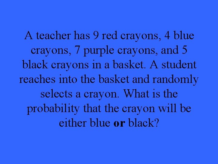 A teacher has 9 red crayons, 4 blue crayons, 7 purple crayons, and 5