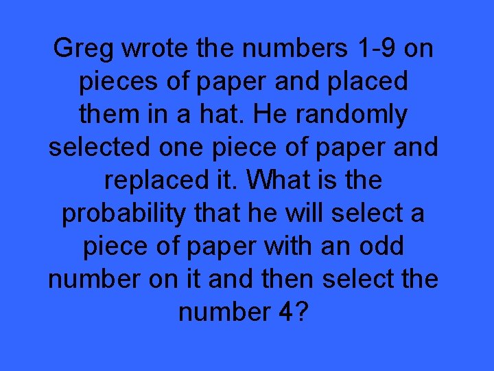 Greg wrote the numbers 1 -9 on pieces of paper and placed them in