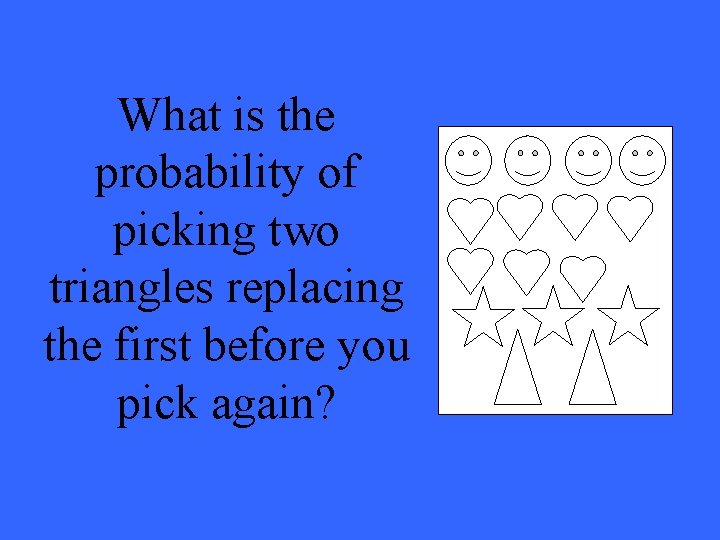 What is the probability of picking two triangles replacing the first before you pick