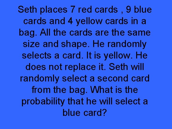 Seth places 7 red cards , 9 blue cards and 4 yellow cards in