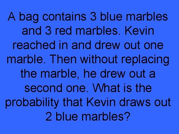 A bag contains 3 blue marbles and 3 red marbles. Kevin reached in and