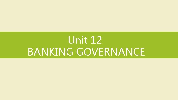 Unit 12 BANKING GOVERNANCE 