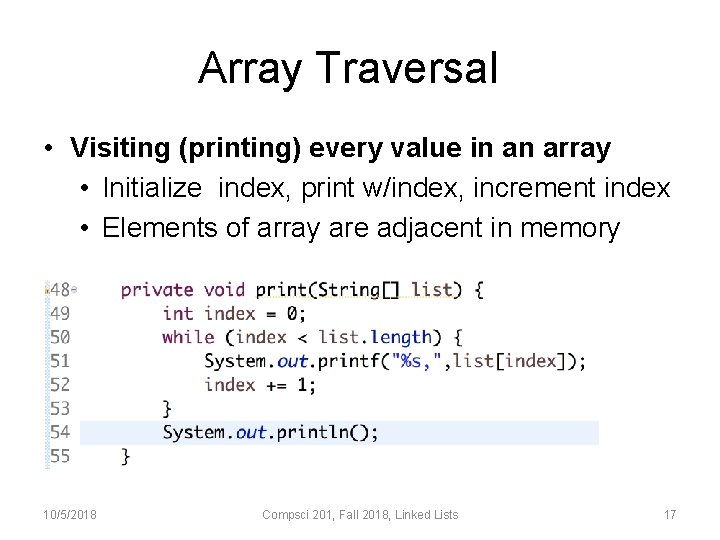 Array Traversal • Visiting (printing) every value in an array • Initialize index, print