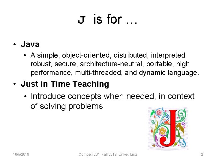 J is for … • Java • A simple, object-oriented, distributed, interpreted, robust, secure,