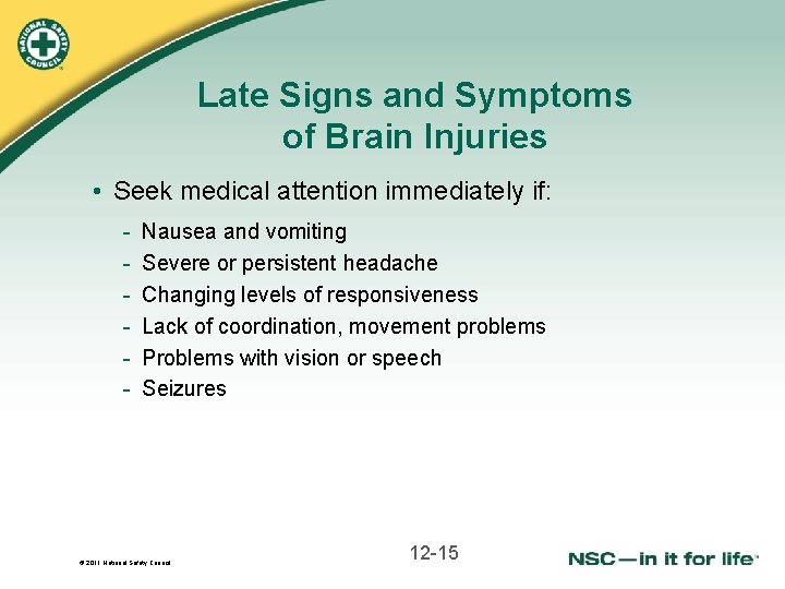 Late Signs and Symptoms of Brain Injuries • Seek medical attention immediately if: -