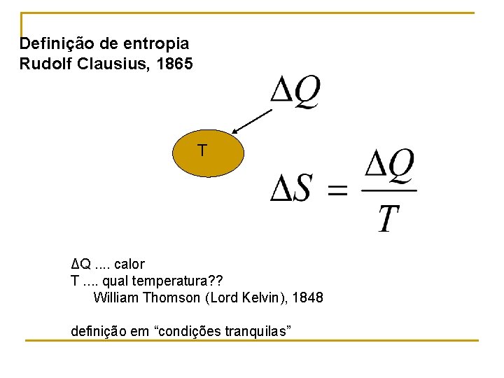 Definição de entropia Rudolf Clausius, 1865 T ΔQ. . calor T. . qual temperatura? Definição de entropia Rudolf Clausius, 1865 T ΔQ. . calor T. . qual temperatura?