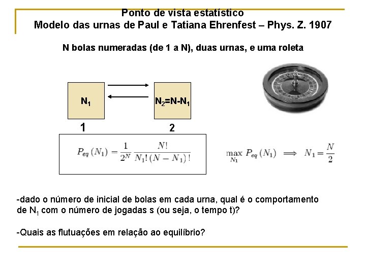 Ponto de vista estatístico Modelo das urnas de Paul e Tatiana Ehrenfest – Phys. Ponto de vista estatístico Modelo das urnas de Paul e Tatiana Ehrenfest – Phys.
