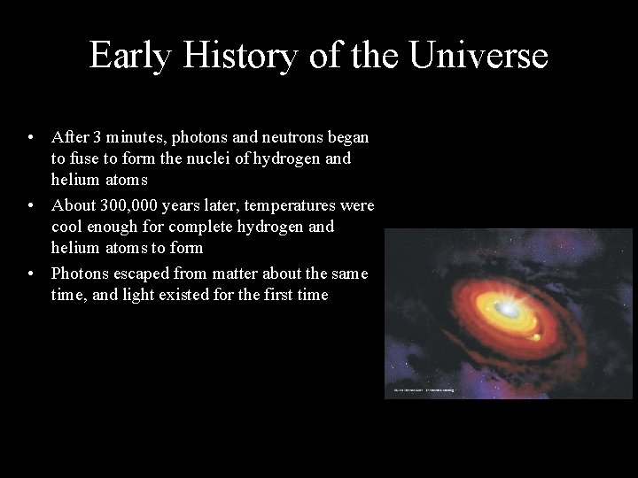 Early History of the Universe • After 3 minutes, photons and neutrons began to