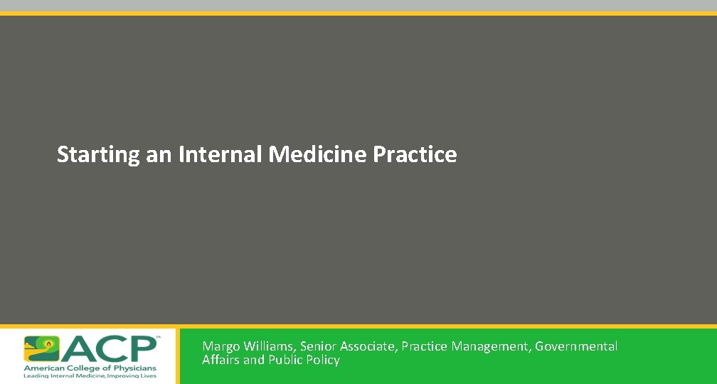 Starting an Internal Medicine Practice Margo Williams, Senior Associate, Practice Management, Governmental Affairs and