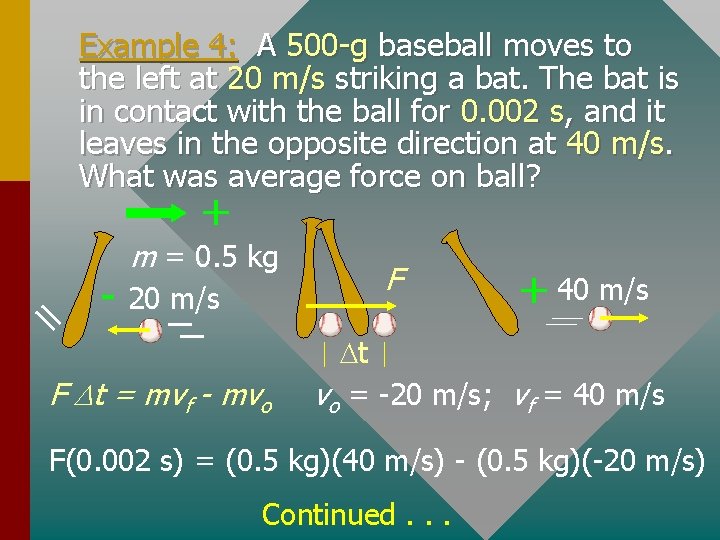 Example 4: A 500 -g baseball moves to the left at 20 m/s striking