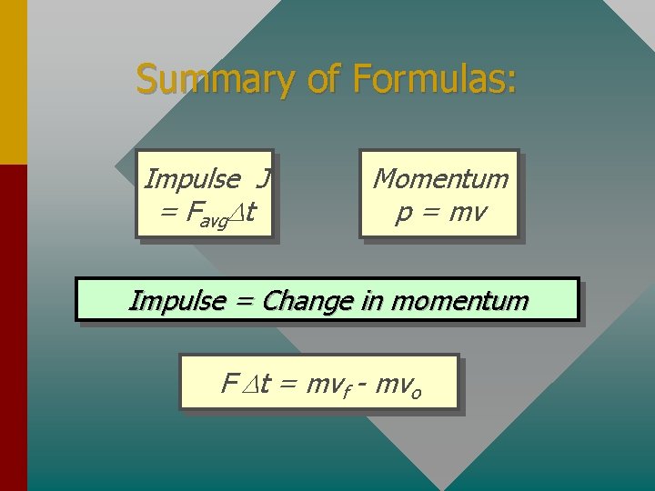 Summary of Formulas: Impulse J = Favg. Dt Momentum p = mv Impulse =
