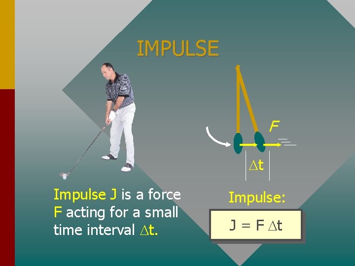 IMPULSE F Dt Impulse J is a force F acting for a small time