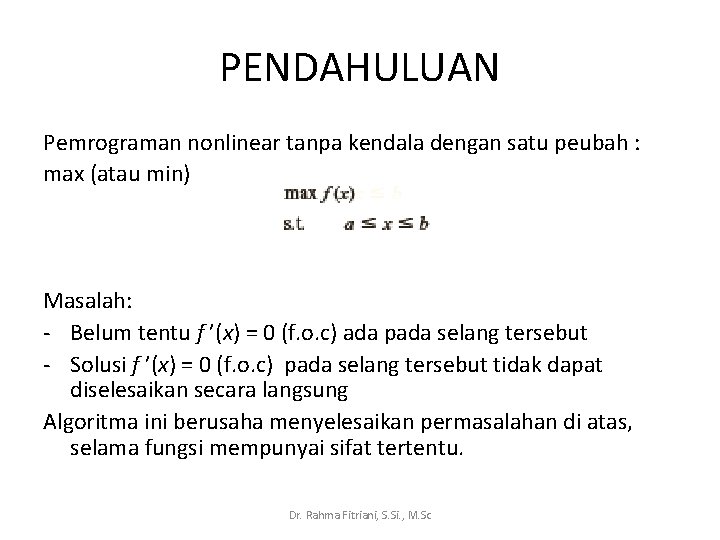 PENDAHULUAN Pemrograman nonlinear tanpa kendala dengan satu peubah : max (atau min) Masalah: -
