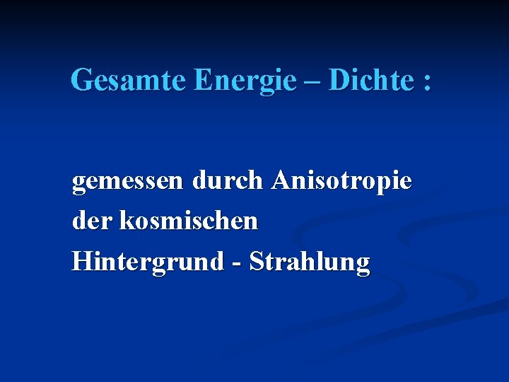 Gesamte Energie – Dichte : gemessen durch Anisotropie der kosmischen Hintergrund - Strahlung 