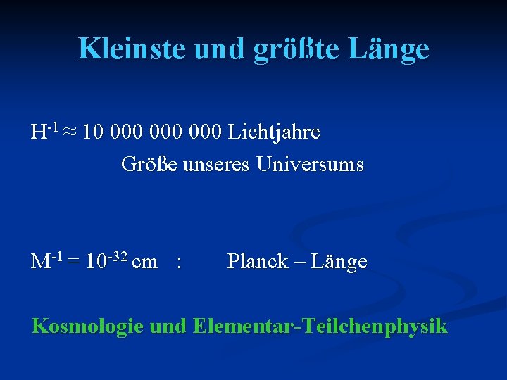 Kleinste und größte Länge H-1 ≈ 10 000 000 Lichtjahre Größe unseres Universums M-1