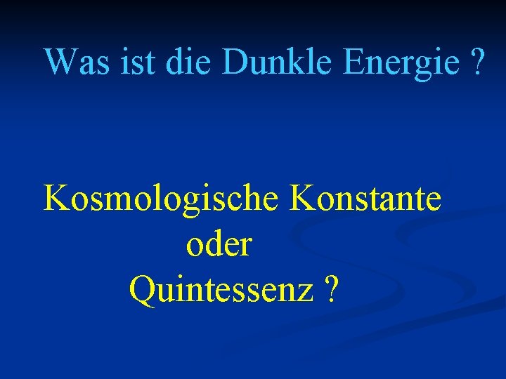 Was ist die Dunkle Energie ? Kosmologische Konstante oder Quintessenz ? 