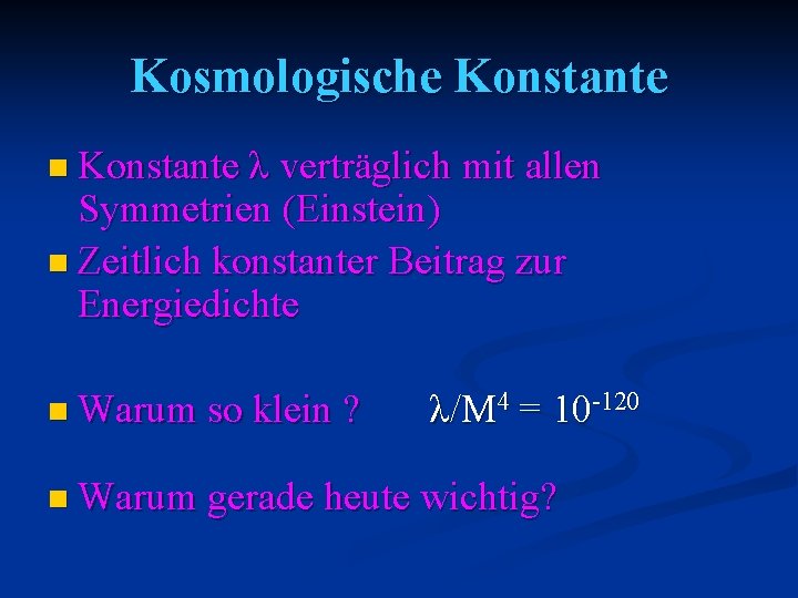 Kosmologische Konstante n Konstante λ verträglich mit allen Symmetrien (Einstein) n Zeitlich konstanter Beitrag