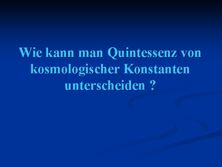 Wie kann man Quintessenz von kosmologischer Konstanten unterscheiden ? 