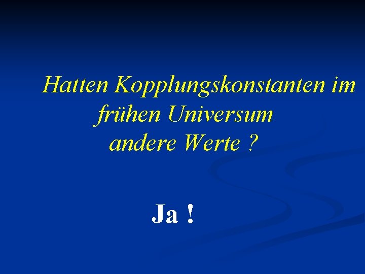 Hatten Kopplungskonstanten im frühen Universum andere Werte ? Ja ! 