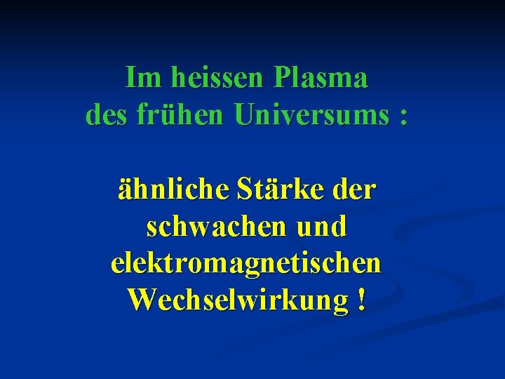 Im heissen Plasma des frühen Universums : ähnliche Stärke der schwachen und elektromagnetischen Wechselwirkung