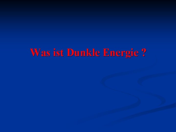 Was ist Dunkle Energie ? 