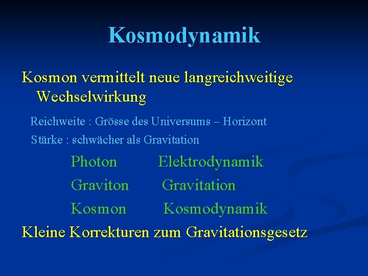 Kosmodynamik Kosmon vermittelt neue langreichweitige Wechselwirkung Reichweite : Grösse des Universums – Horizont Stärke