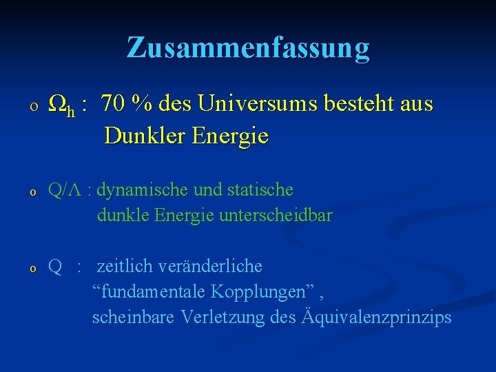 Zusammenfassung o Ωh : 70 % des Universums besteht aus Dunkler Energie o Q/Λ