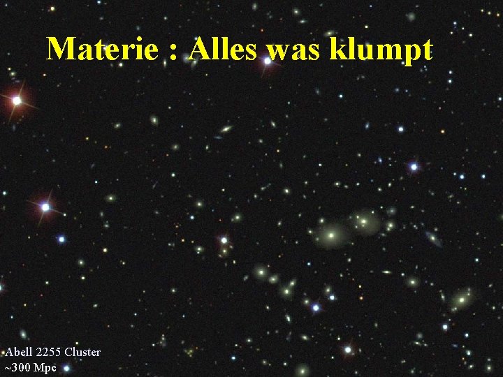 Materie : Alles was klumpt Abell 2255 Cluster ~300 Mpc 