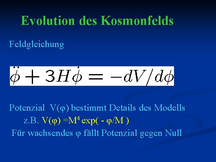 Evolution des Kosmonfelds Feldgleichung Potenzial V(φ) bestimmt Details des Modells z. B. V(φ) =M