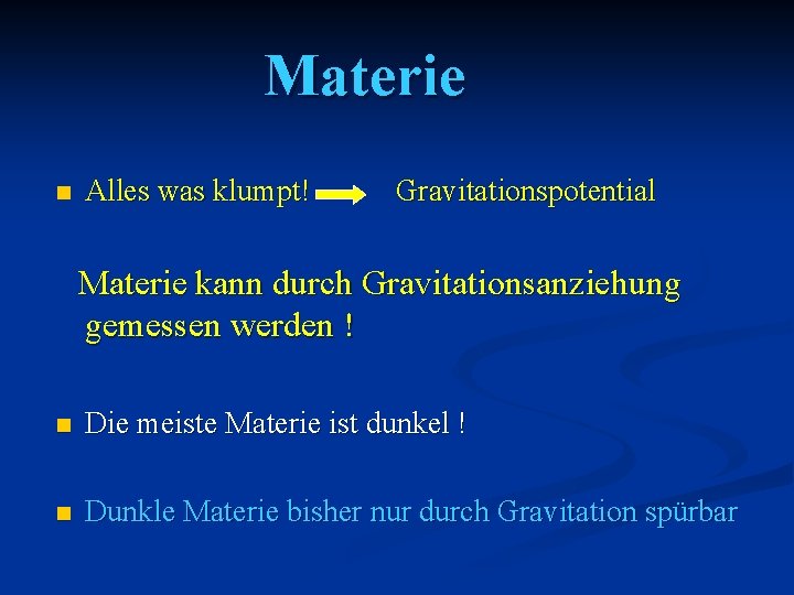 Materie n Alles was klumpt! Gravitationspotential Materie kann durch Gravitationsanziehung gemessen werden ! n