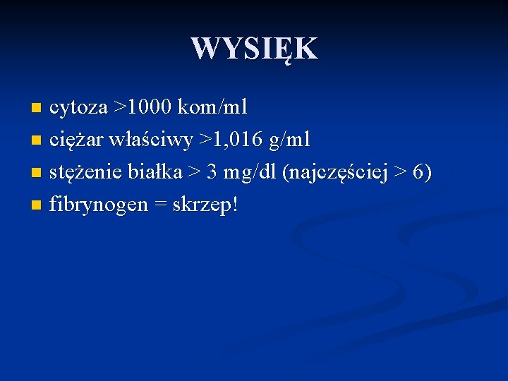 WYSIĘK cytoza >1000 kom/ml n ciężar właściwy >1, 016 g/ml n stężenie białka >