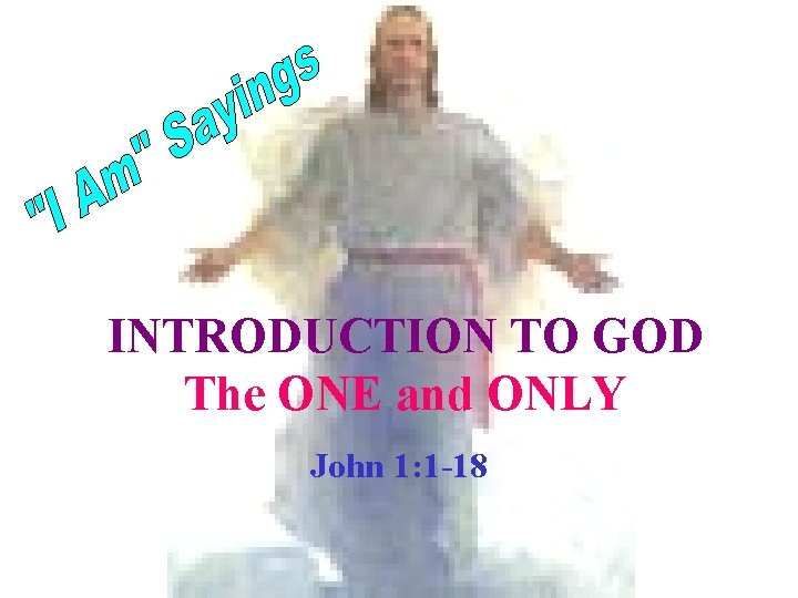 INTRODUCTION TO GOD The ONE and ONLY John 1: 1 -18 