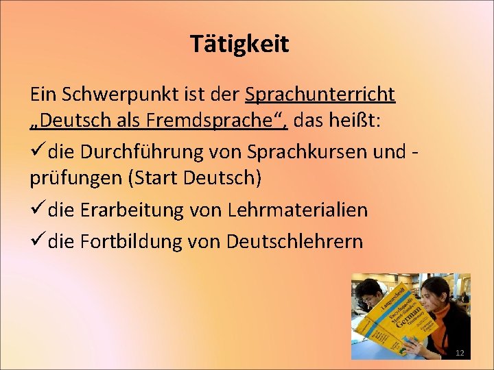 Tätigkeit Ein Schwerpunkt ist der Sprachunterricht „Deutsch als Fremdsprache“, das heißt: üdie Durchführung von