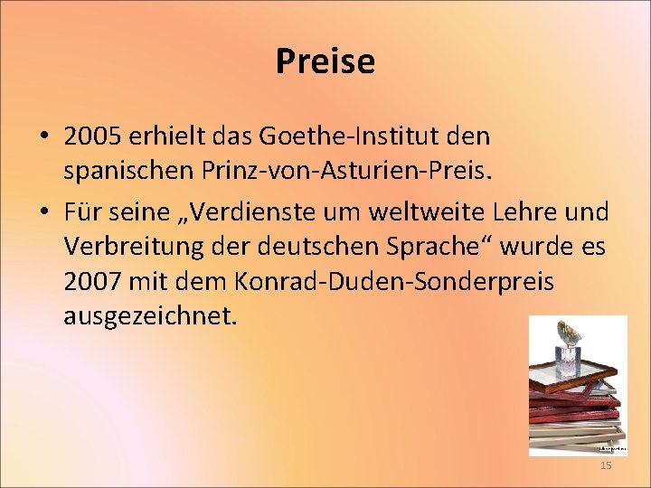 Preise • 2005 erhielt das Goethe-Institut den spanischen Prinz-von-Asturien-Preis. • Für seine „Verdienste um