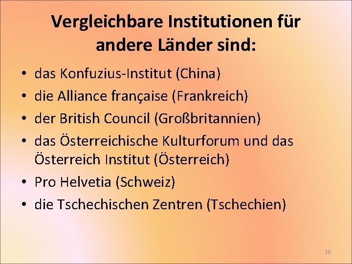 Vergleichbare Institutionen für andere Länder sind: das Konfuzius-Institut (China) die Alliance française (Frankreich) der